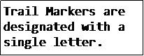 Text Box: Trail Markers are designated with a single letter.